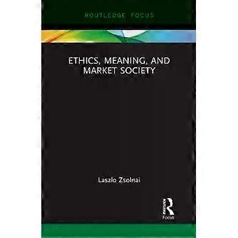 Ethics Meaning And Market Society - Laszlo Zsolnai