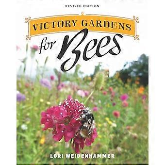 Victory Gardens for Bees A DIY Guide to Saving the Bees Revised Edition