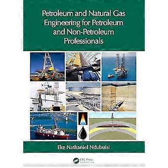 Petroleum and Natural Gas Engineering for Petroleum and Non Petroleum Professionals