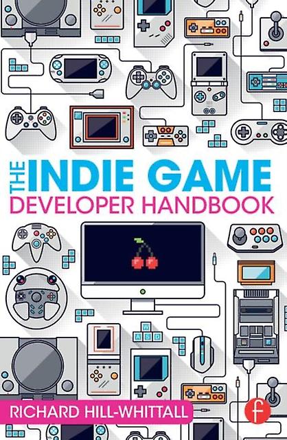 The Indie Game Developer Handbook by Richard HillWhittall Paperback