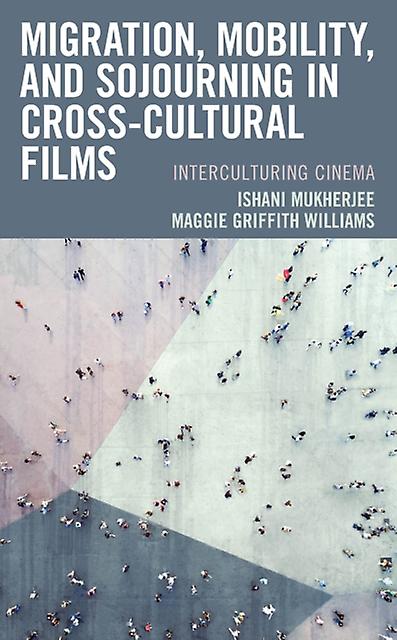 Migration Mobility And Sojourning In Crosscultural Films by Maggie Griffith Williams Paperback Book