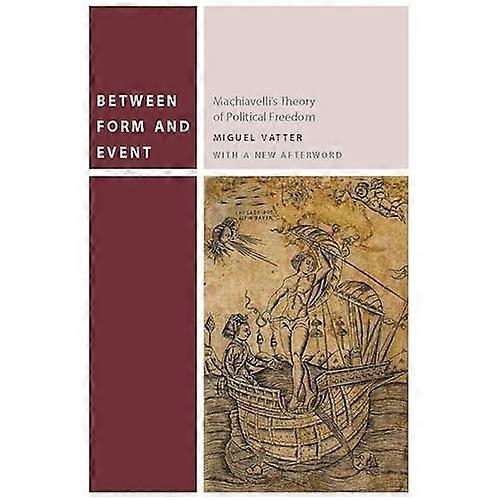 Between Form and Event: Machiavelli's Theory of Political Freedom