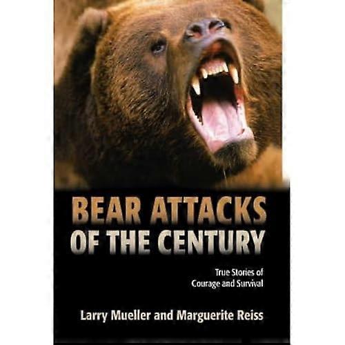 Bear Attacks of the Century: True Stories of Courage and Survival