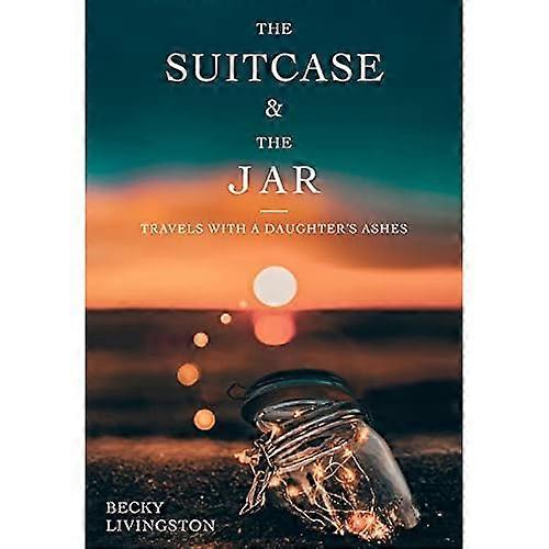 The Suitcase and the Jar: Travels with a Daughter's Ashes