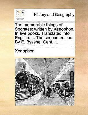 The memorable things of Socrates written by Xenophon In five books Translated into English  The second edition By E Bysshe Gent