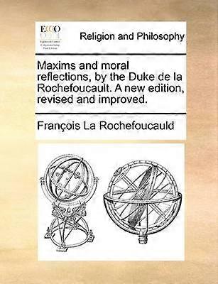 Maxims and moral reflections by the Duke de la Rochefoucault. A new edition revised and improved.