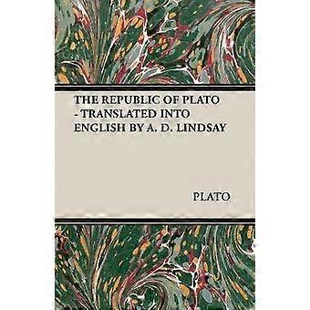 THE REPUBLIC OF PLATO - TRANSLATED INTO ENGLISH BY A. D. LINDSAY