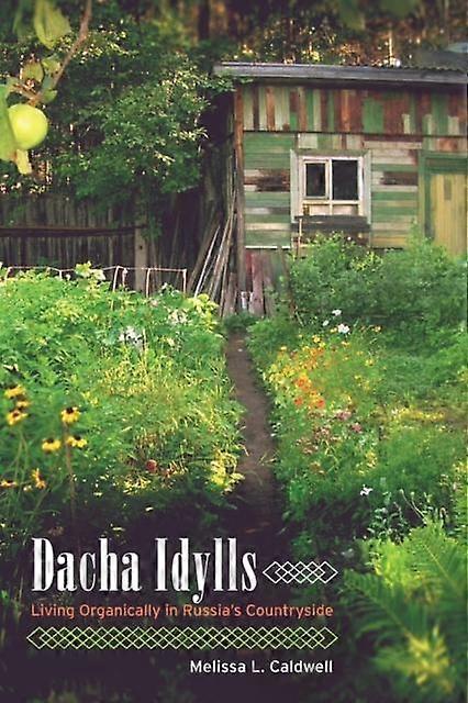 Dacha Idylls Living Organically In Russias Countryside - Melissa L. Caldwell