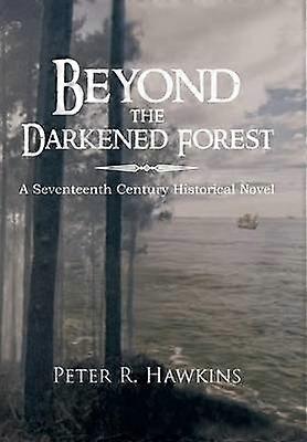 Beyond the Darkened Forest A Seventeenth Century Historical Novel