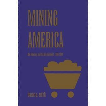 Mining America The Industry And The Environment 1800-1980 - Duane A. Smith