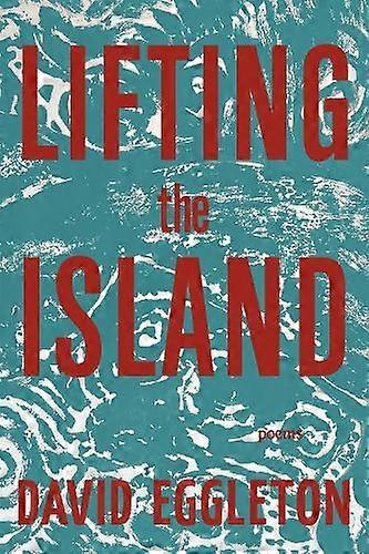 Lifting The Island - David Eggleton - Poetry - Red Hen Press - Hardback