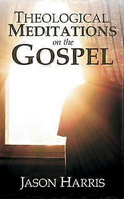 Theological Meditations on the Gospel