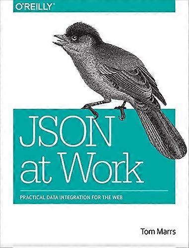 JSON at Work: Practical Data Integration for the Web