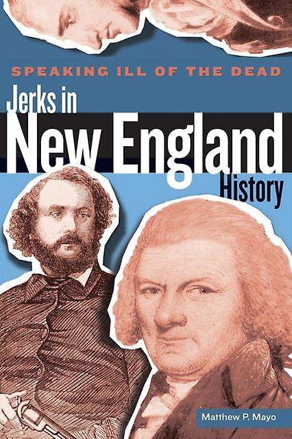 Speaking Ill Of The Dead Jerks In New England History by Matthew P. Mayo Paperback Book