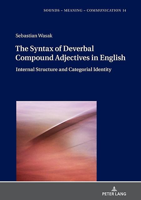 The Syntax Of Deverbal Compound Adjectives In English by Sebastian Wasak Hardback Book