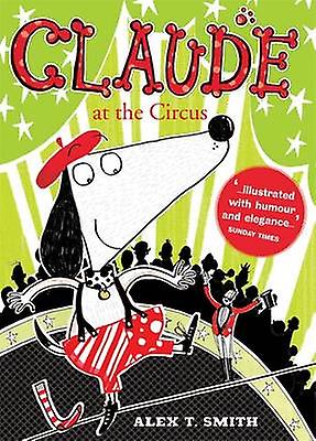 Claude At The Circus by Alex T. Smith Paperback Book