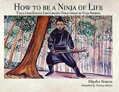 How to be a Ninja of Life Tales from Kyoto