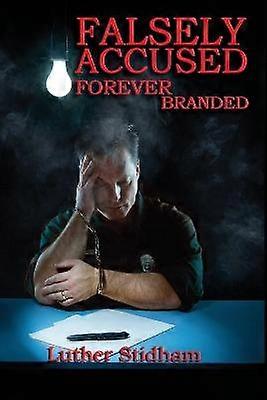 Falsely Accused Forever Branded