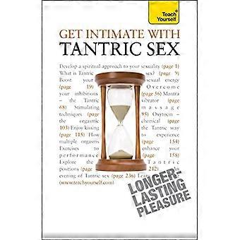 Get Intimate with Tantric Sex Be a better lover and discover a fresh approach to sexuality