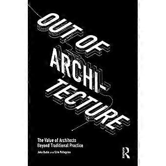 Out of Architecture The Value of Architects Beyond Traditional Practice