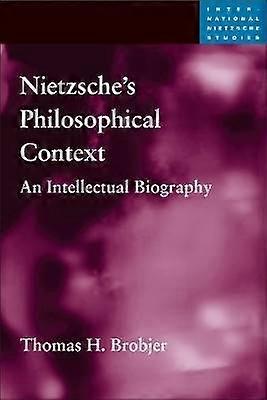 Nietzsche`s Philosophical Context - An Intellectual Biography