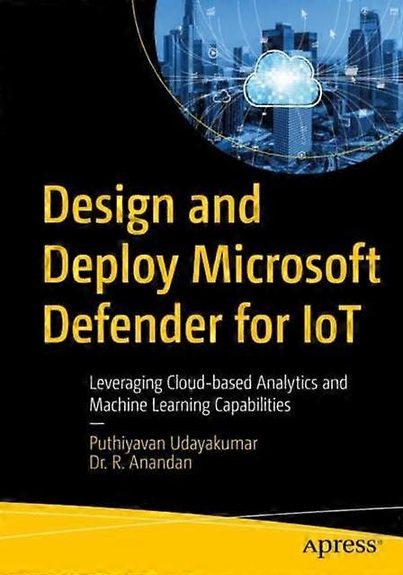 Design And Deploy Microsoft Defender For Iot Leveraging Cloud-based Analytics An - Puthiyavan Udayakumar - Paperback - en Book