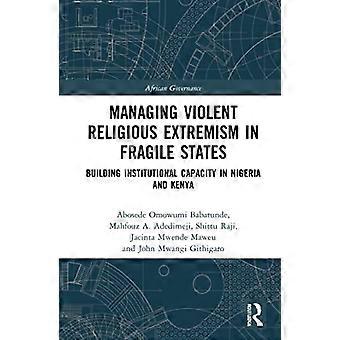 Managing Violent Religious Extremism in Fragile States Building Institutional Capacity in Nigeria and Kenya