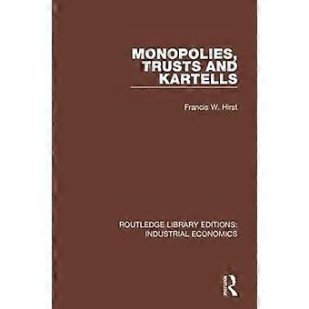 Monopolies Trusts And Kartells - Francis W. Hirst