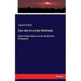Ber Den Grund Der Sittlichkeitnebst Einigen Stzen Aus Der Praktischen Philosophi - Augustin Schelle - Paperback - English Book - History