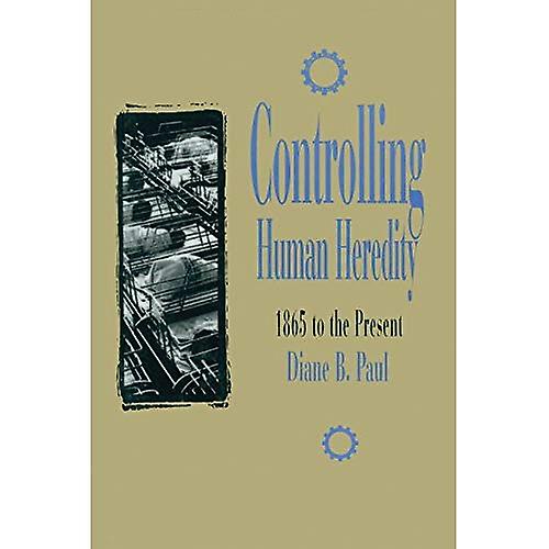 Controlling Human Heredity: 1865 to the Present