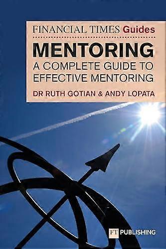 The Financial Times Guide To Mentoring A Complete Guide To Effective Mentoring by Andy Lopata Paperback