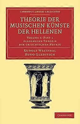 Theorie der musischen Kunste der Hellenen: Volume 3 Allgemeine Theorie der griechischen Metrik Part 1