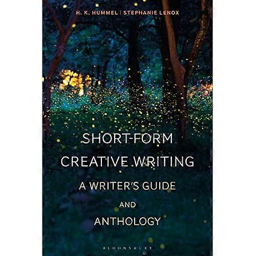 Short-Form Creative Writing: A Writer's Guide and Anthology (Bloomsbury Writers' Guides and Anthologies)