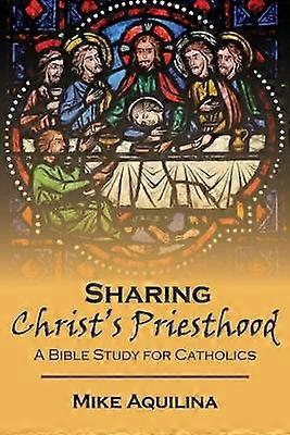Sharing Christ's Priesthood A Bible Study for Catholics