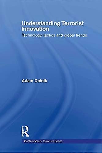 Understanding Terrorist Innovation: Technology Tactics and Global Trends