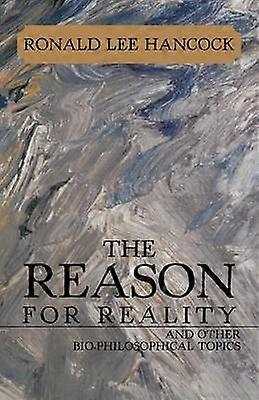 The Reason for Reality And Other BioPhilosophical Topics