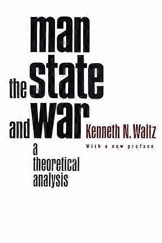 Man the State and War: A Theoretical Analysis