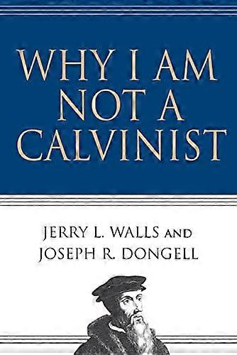 Why I Am Not a Calvinist