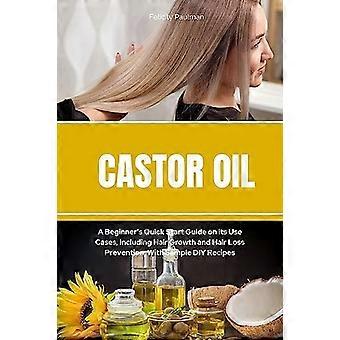 Rizinusöl: Eine Kurzanleitung für Anfänger zu seinen Anwendungsfällen, einschließlich Haarwuchs und Vorbeugung von Haarausfall, mit Beispiel-DIY-Rezepten
