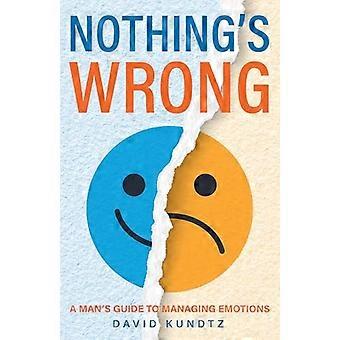 Nothing's Wrong: A Man's Guide to Managing Emotions (Gift for Men, Learn Good Communication Skills)