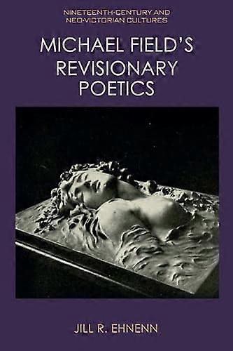 Michael Fields Revisionary Poetics