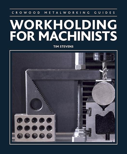Workholding For Machinists by Tim Stevens Paperback Book