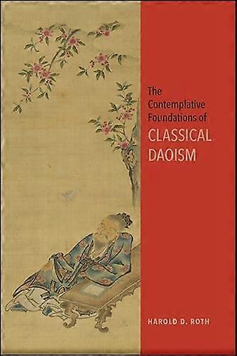 The Contemplative Foundations Of Classical Daoism by Harold D. Roth Paperback