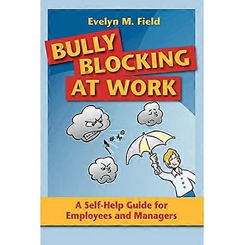 Bully Blocking at Work : A Self-Help Guide for Employees and Managers