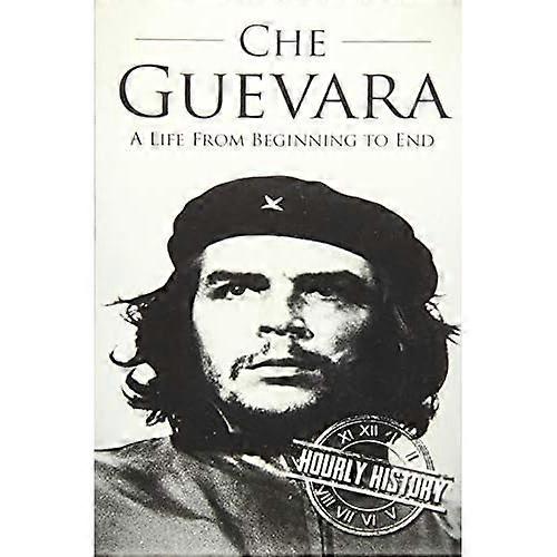 Che Guevara: A Life From  - Beginning to End (Cold  - War)