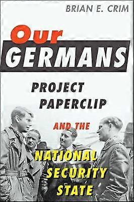 Our Germans - Project Paperclip and the National Security State