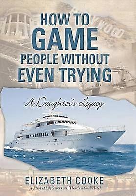 How To Game People Without Even Trying A Daughter's Legacy