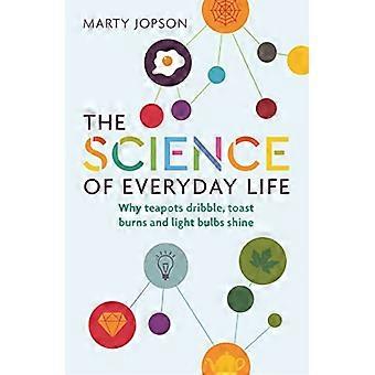 The Science of Everyday Life Why Teapots Dribble Toast Burns and Light Bulbs Shine