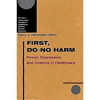 Ensinnäkin, ei ole mitään haittaa: Power, sortoa ja väkivaltaa terveydenhuollossa (tulkitseva Studies in Healthcare & humanistiset tieteet)