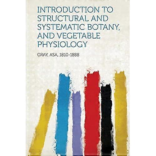 Introduction to Structural and Systematic Botany, and Vegetable Physiology